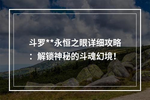 斗罗**永恒之眼详细攻略：解锁神秘的斗魂幻境！