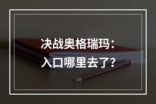 决战奥格瑞玛：入口哪里去了？