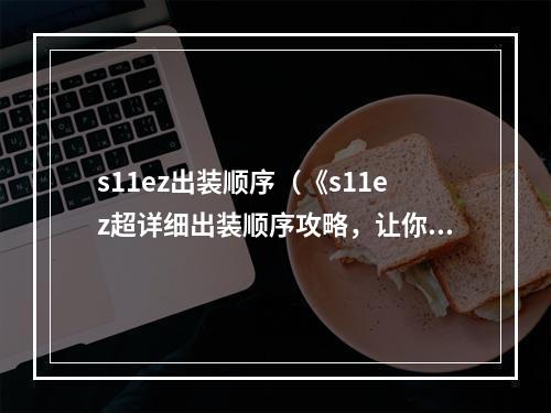 s11ez出装顺序（《s11ez超详细出装顺序攻略，让你轻松胜利！》）