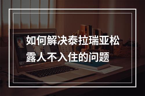 如何解决泰拉瑞亚松露人不入住的问题