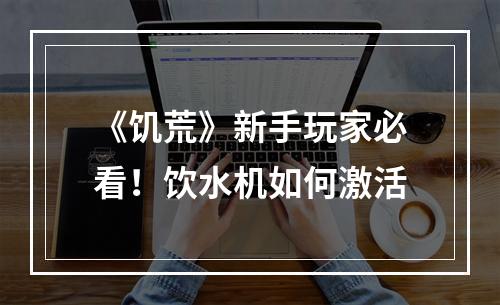 《饥荒》新手玩家必看！饮水机如何激活