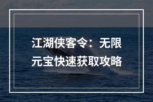 江湖侠客令：无限元宝快速获取攻略