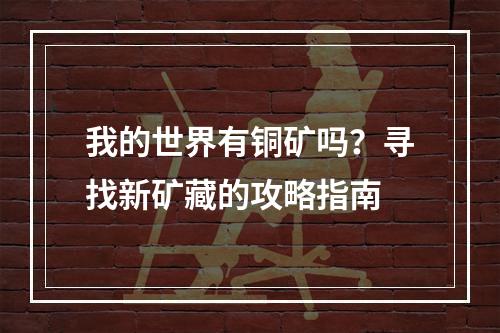 我的世界有铜矿吗？寻找新矿藏的攻略指南