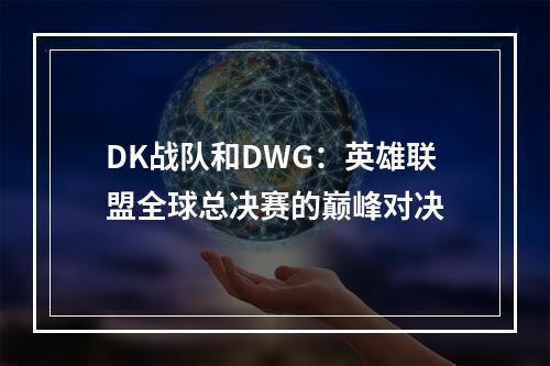 DK战队和DWG：英雄联盟全球总决赛的巅峰对决