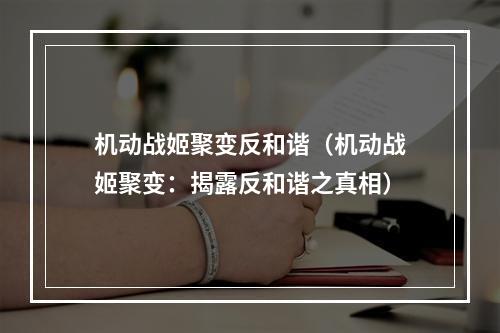 机动战姬聚变反和谐（机动战姬聚变：揭露反和谐之真相）