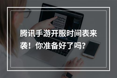 腾讯手游开服时间表来袭！你准备好了吗？