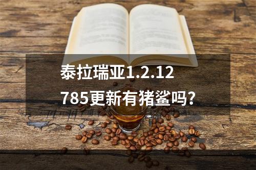 泰拉瑞亚1.2.12785更新有猪鲨吗？