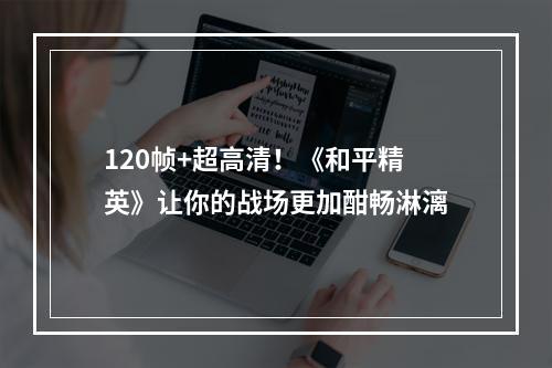 120帧+超高清！《和平精英》让你的战场更加酣畅淋漓