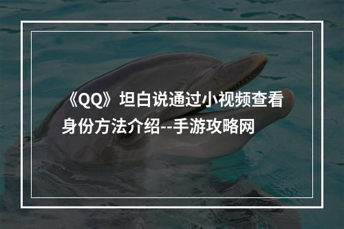 《QQ》坦白说通过小视频查看身份方法介绍--手游攻略网