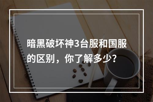 暗黑破坏神3台服和国服的区别，你了解多少？