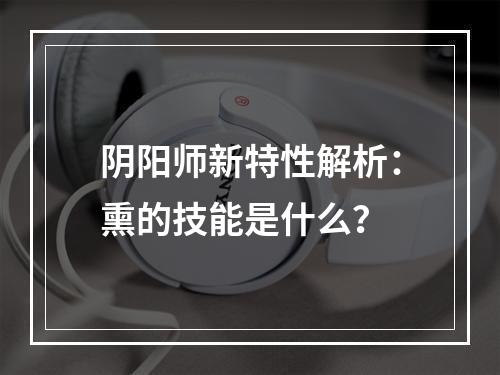 阴阳师新特性解析：熏的技能是什么？