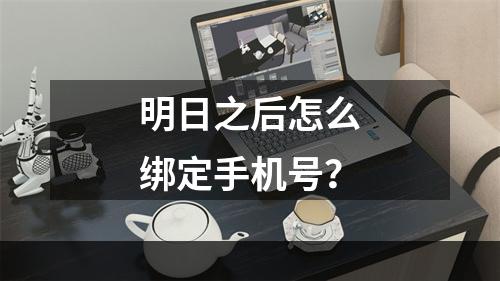 明日之后怎么绑定手机号？