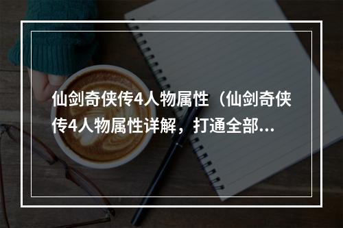 仙剑奇侠传4人物属性（仙剑奇侠传4人物属性详解，打通全部属性！）