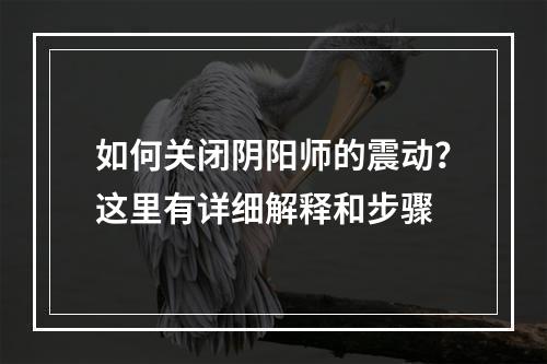 如何关闭阴阳师的震动？这里有详细解释和步骤