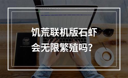 饥荒联机版石虾会无限繁殖吗？