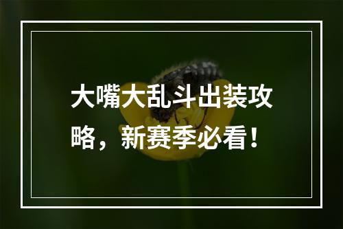 大嘴大乱斗出装攻略，新赛季必看！