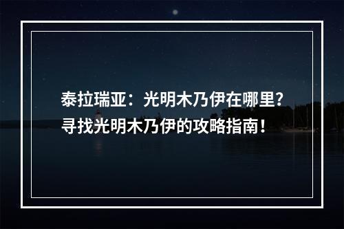 泰拉瑞亚：光明木乃伊在哪里？寻找光明木乃伊的攻略指南！