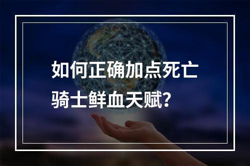 如何正确加点死亡骑士鲜血天赋？