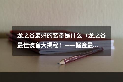 龙之谷最好的装备是什么（龙之谷最佳装备大揭秘！——掘金最强装备）