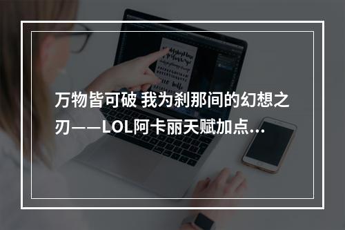 万物皆可破 我为刹那间的幻想之刃——LOL阿卡丽天赋加点图攻略