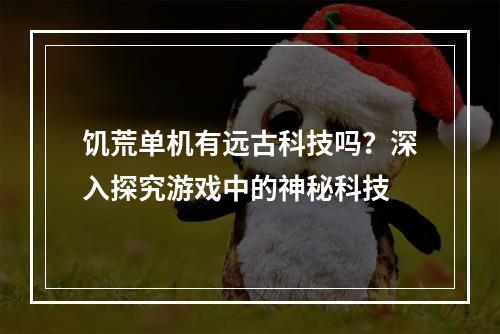 饥荒单机有远古科技吗？深入探究游戏中的神秘科技