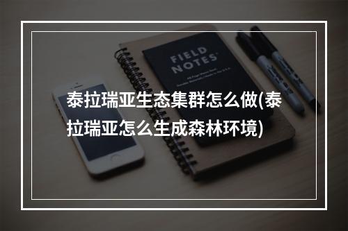 泰拉瑞亚生态集群怎么做(泰拉瑞亚怎么生成森林环境)