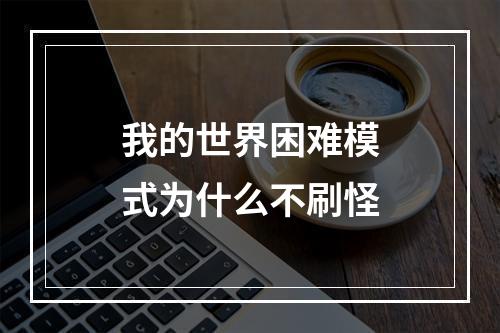 我的世界困难模式为什么不刷怪