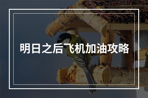 明日之后飞机加油攻略