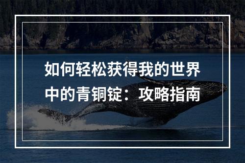 如何轻松获得我的世界中的青铜锭：攻略指南