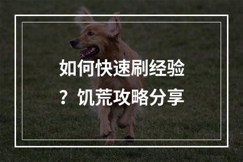 如何快速刷经验？饥荒攻略分享