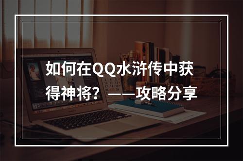 如何在QQ水浒传中获得神将？——攻略分享