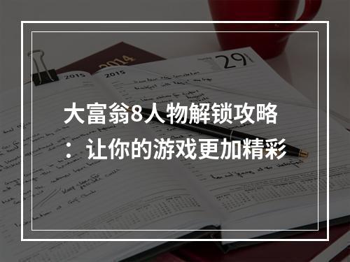 大富翁8人物解锁攻略：让你的游戏更加精彩