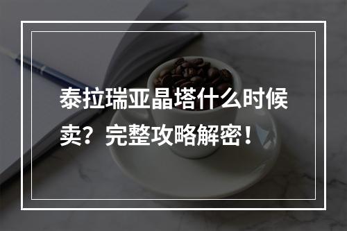 泰拉瑞亚晶塔什么时候卖？完整攻略解密！