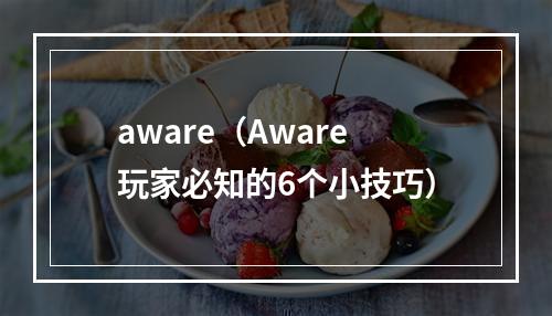 aware（Aware玩家必知的6个小技巧）