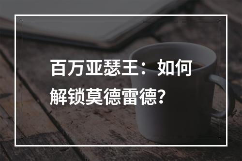 百万亚瑟王：如何解锁莫德雷德？