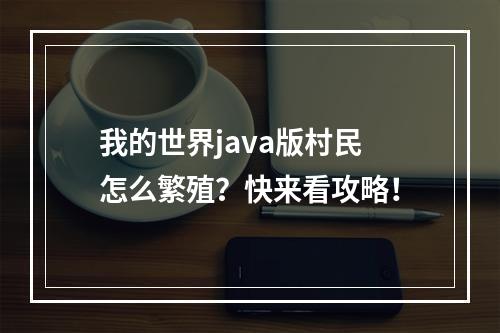 我的世界java版村民怎么繁殖？快来看攻略！