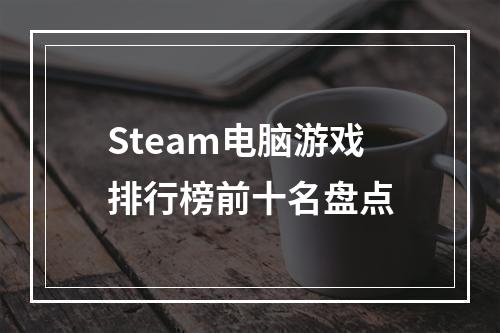 Steam电脑游戏排行榜前十名盘点