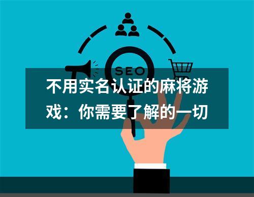 不用实名认证的麻将游戏：你需要了解的一切