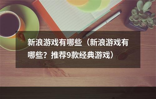 新浪游戏有哪些（新浪游戏有哪些？推荐9款经典游戏）