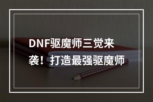 DNF驱魔师三觉来袭！打造最强驱魔师