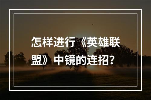 怎样进行《英雄联盟》中镜的连招？