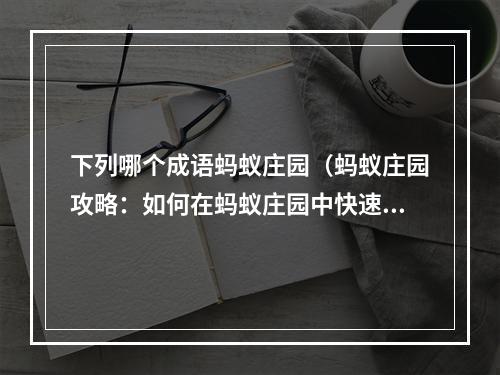 下列哪个成语蚂蚁庄园（蚂蚁庄园攻略：如何在蚂蚁庄园中快速提升等级与获得更多资源？）