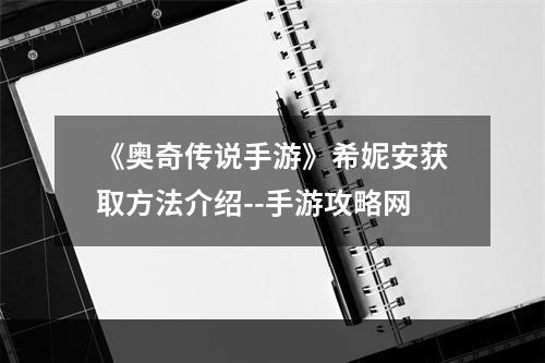 《奥奇传说手游》希妮安获取方法介绍--手游攻略网