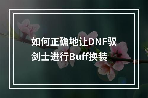 如何正确地让DNF驭剑士进行Buff换装