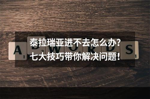 泰拉瑞亚进不去怎么办？七大技巧带你解决问题！