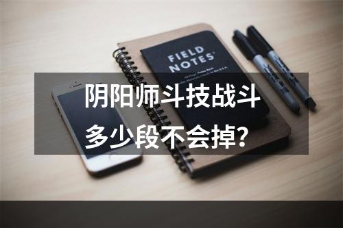 阴阳师斗技战斗多少段不会掉？