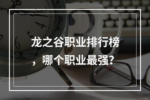 龙之谷职业排行榜，哪个职业最强？