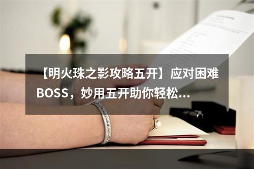 【明火珠之影攻略五开】应对困难BOSS，妙用五开助你轻松破解