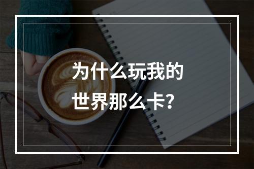 为什么玩我的世界那么卡？