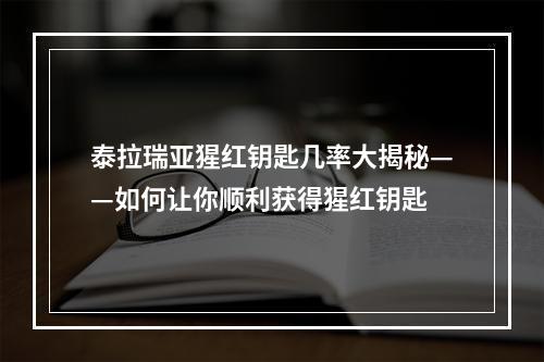 泰拉瑞亚猩红钥匙几率大揭秘——如何让你顺利获得猩红钥匙